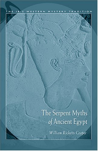 The Serpent Myths Of Ancient Egypt The Ibis Western Mystery Tradition Series William R Cooper