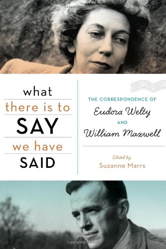 What There Is To Say We Have Said The Correspondence Of Eudora Welty And William Maxwell 1st Edition Suzanne Marrs