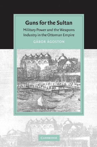 Guns For The Sultan Military Power And The Weapons Industry In The Ottoman Empire Gbor Goston