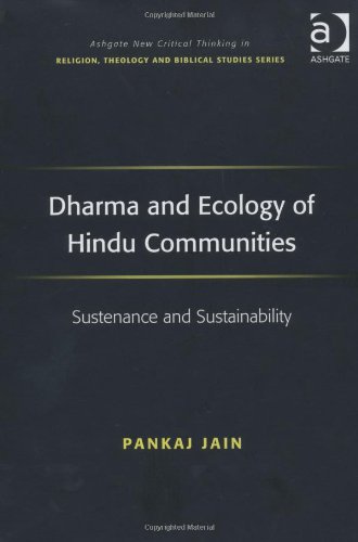 Dharma And Ecology Of Hindu Communities Sustenance And Sustainability Ashgate New Critical Thinking In Religion Theology And Biblical Studies Pankaj Jain