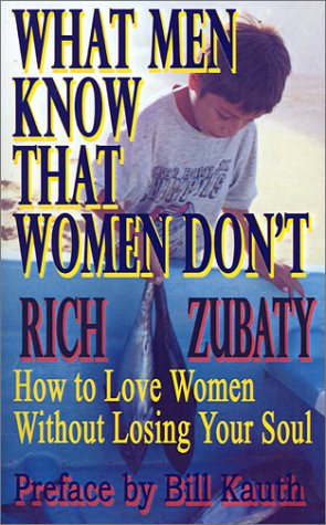 What Men Know That Women Dont How To Love Women Without Losing Your Soul Rev Upd Rich Zubaty