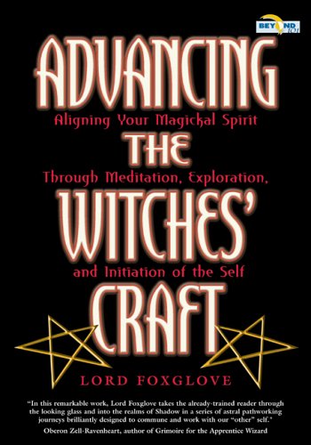 Advancing The Witches Craft Aligning Your Magickal Spirit Through Meditation Exploration And Initiation Of The Self Lord Foxglove