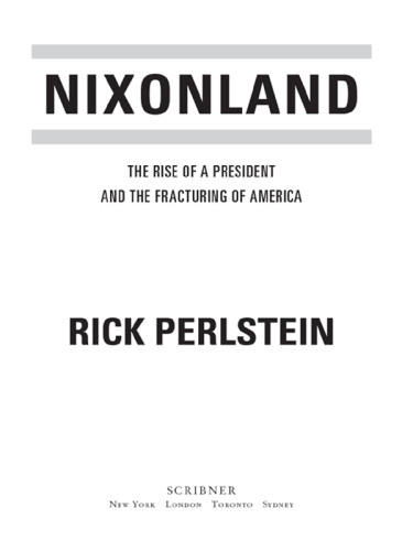 Nixonland The Rise Of A President And The Fracturing Of America Rick Perlstein
