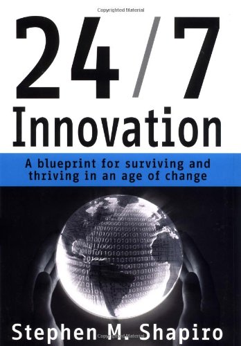 24 7 Innovation A Blueprint For Surviving And Thriving In An Age Of Change Stephen M Shapiro