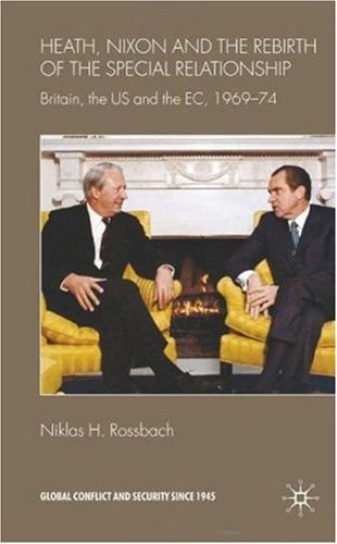 Heath Nixon And The Rebirth Of The Special Relationship Britain The Us And The Ec 196974 Global Conflict And Security Since 1945 Niklas H Rossbach