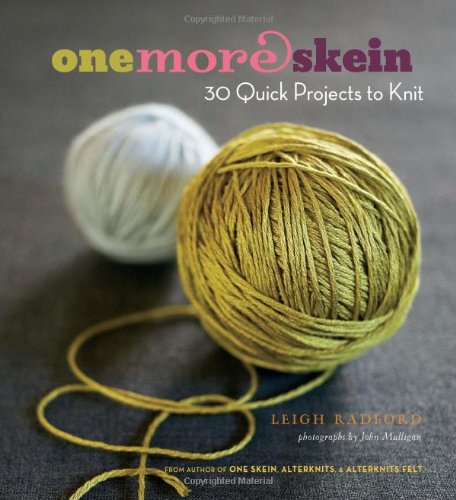 One More Skein 30 Quick Projects To Knit Leigh Radford