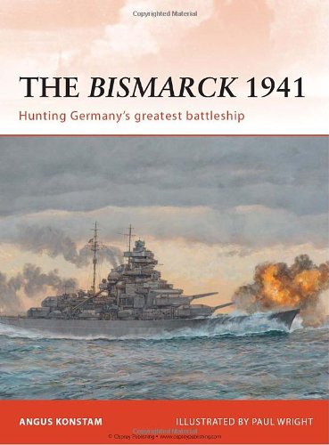 The Bismarck 1941 Hunting Germanys Greatest Battleship 1st Angus Konstam