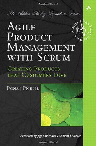 Agile Product Management With Scrum Creating Products That Customers Love 1st Edition Roman Pichler