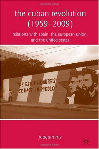 The Cuban Revolution 19592009 Relations With Spain The European Union And The United States 1st Edition Joaquin Roy