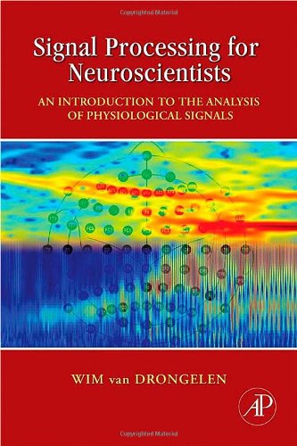 Signal Processing For Neuroscientists An Introduction To The Analysis Of Physiological Signals Wim Van Drongelen