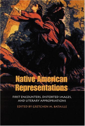 Native American Representations First Encounters Distorted Images And Literary Appropriations Gretchen M Bataille