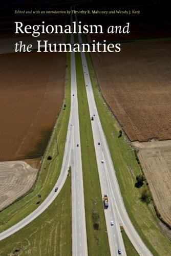 Regionalism And The Humanities Timothy R Mahoney Wendy Jean Katz