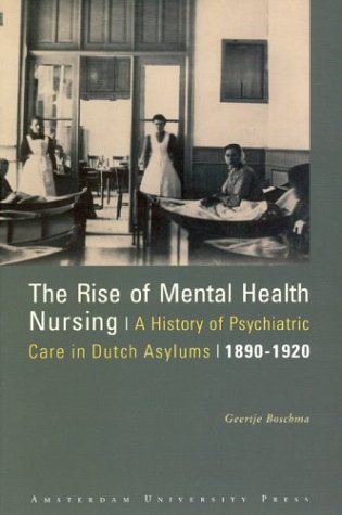 The Rise Of Mental Health Nursing A History Of Psychiatric Care In Dutch Asylums 18901920 1st Edition Geertje Boschma