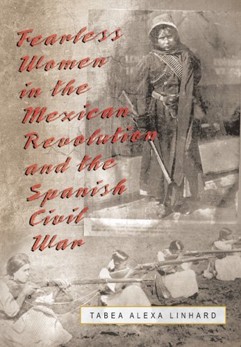 Fearless Women In The Mexican Revolution And The Spanish Civil War 1st Edition Tabea Alexa Linhard