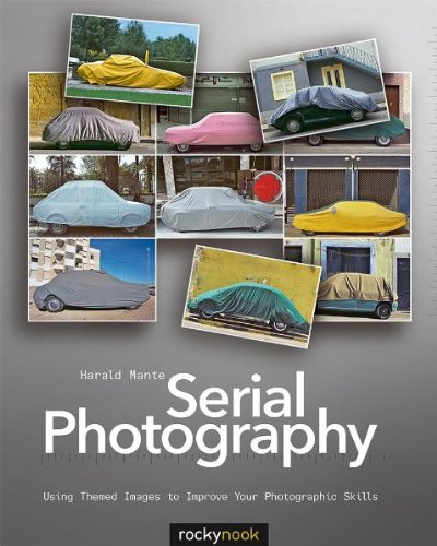 Serial Photography Using Themed Images To Improve Your Photographic Skills 1st Edition Harald Mante