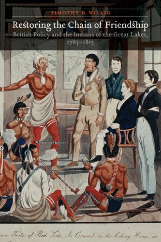 Restoring The Chain Of Friendship British Policy And The Indians Of The Great Lakes 17831815 Timothy D Willig