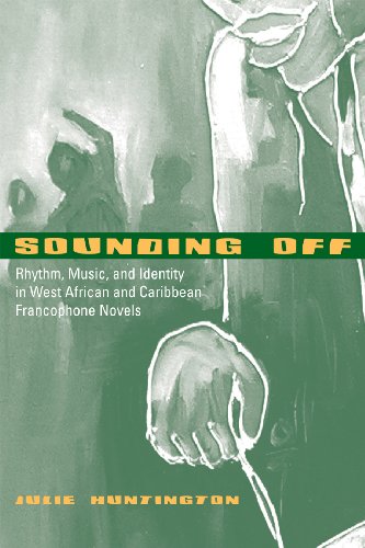 Sounding Off Rhythm Music And Identity In West African And Caribbean Francophone Novels American Literatures Initiative Julie Anne Huntington