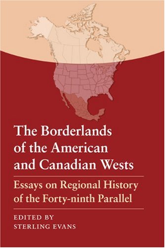 The Borderlands Of The American And Canadian Wests Essays On Regional History Of The Fortyninth Parallel 1st Edition Sterling Evans
