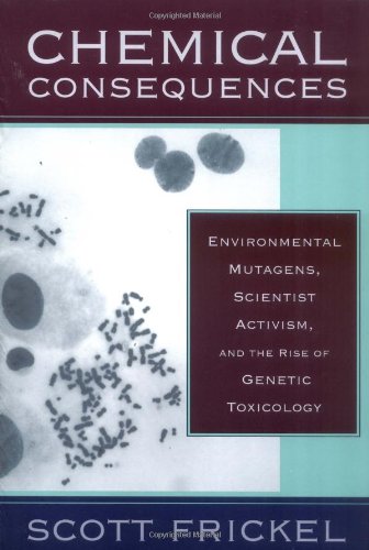 Chemical Consequences Environmental Mutagens Scientist Activism And The Rise Of Genetic Toxicology Scott Frickel