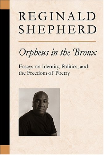 Orpheus In The Bronx Essays On Identity Politics And The Freedom Of Poetry Poets On Poetry Reginald Shepherd