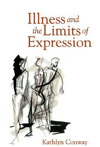 Illness And The Limits Of Expression Conversations In Medicine And Society 1st Edition Kathlyn Conway