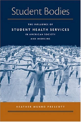 Student Bodies The Influence Of Student Health Services In American Society And Medicine Conversations In Medicine And Society 1st Edition Heather Munro Prescott