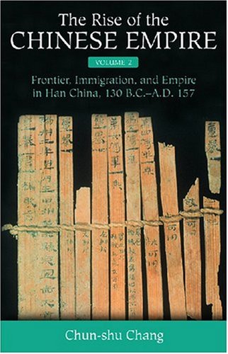 Frontier Immigration And Empire In Han China 130 Bcad 157 The Rise Of The Chinese Empire 2 1st Edition Chunshu Chang