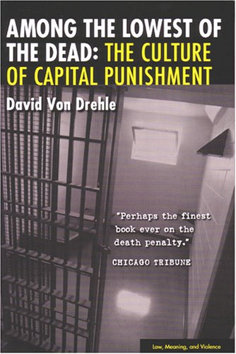 Among The Lowest Of The Dead The Culture Of Capital Punishment Law Meaning And Violence David Von Drehle