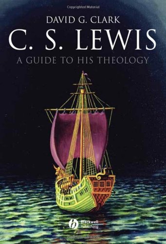 Cs Lewis A Guide To His Theology Blackwell Brief Histories Of Religion 1st Edition David G Clark