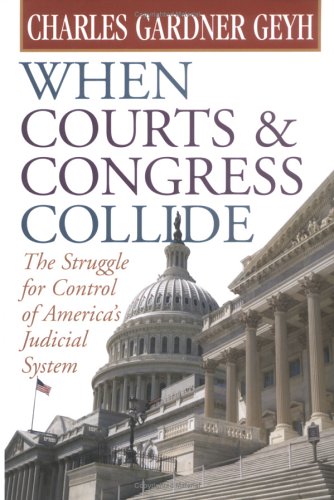 When Courts And Congress Collide The Struggle For Control Of Americas Judicial System Charles Gardner Geyh