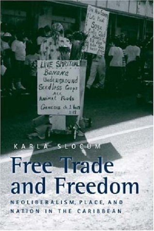 Free Trade And Freedom Neoliberalism Place And Nation In The Caribbean Annotated Edition Karla Slocum