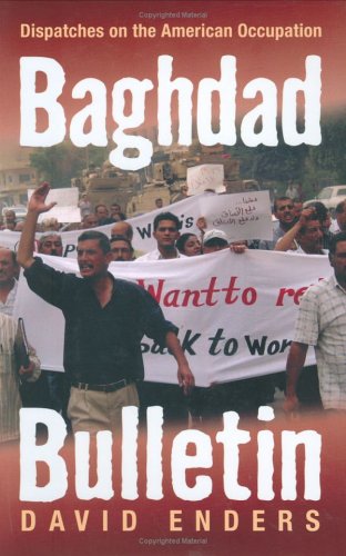 Baghdad Bulletin Dispatches On The American Occupation David Enders
