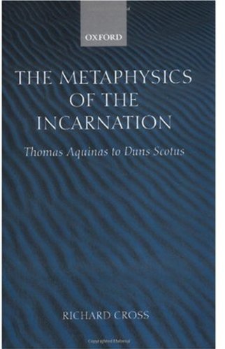The Metaphysics Of The Incarnation Thomas Aquinas To Duns Scotus Richard Cross