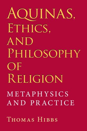 Aquinas Ethics And Philosophy Of Religion Metaphysics And Practice Indiana Series In The Philosophy Of Religion First Thomas Hibbs