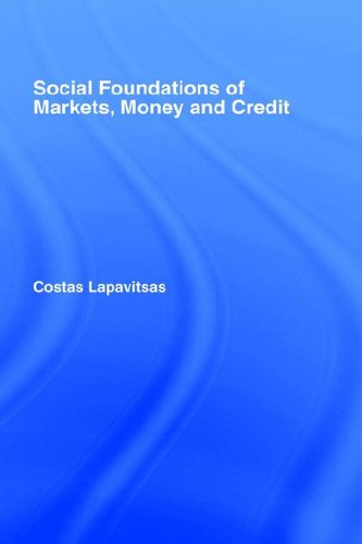 Social Foundations Of Markets Money And Credit Routledge Frontiers Of Political Economy 49 1st Edition Costas Lapavitsas