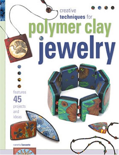 Creative Techniques For Polymer Clay Jewelry Nanetta Bananto