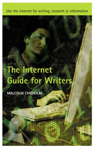 The Internet Guide For Writers Use The Internet For Writing Research And Information Malcolm Chisholm