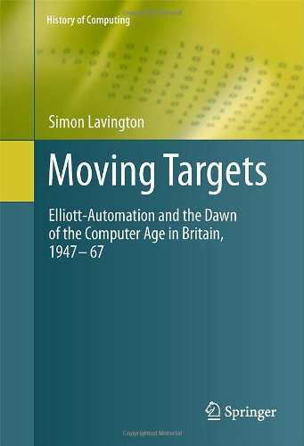 Moving Targets Elliottautomation And The Dawn Of The Computer Age In Britain 1947 67 1st Edition Simon Lavington Auth