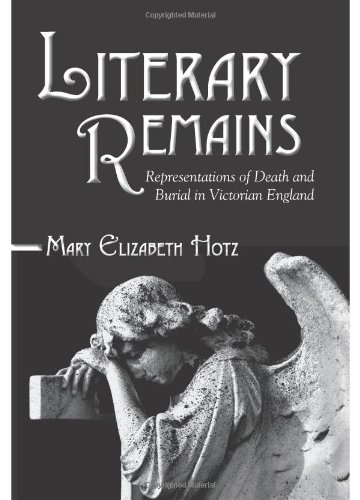 Literary Remains Representations Of Death And Burial In Victorian England Studies In The Long Nineteenth Century Mary Elizabeth Hotz