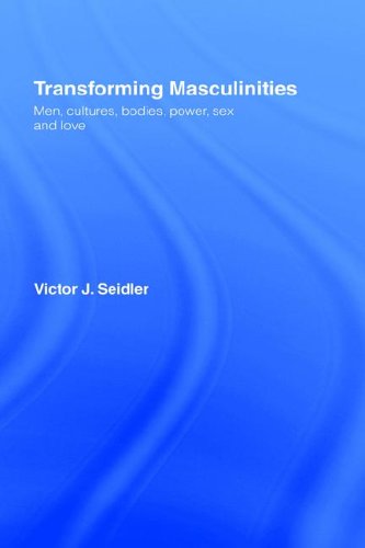 Transforming Masculinities Men Cultures Bodies Power Sex And Love 1st Edition Seidler Victor J