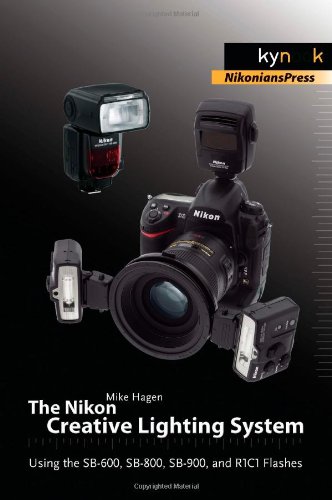 The Nikon Creative Lighting System Using The Sb600 Sb800 Sb900 And R1c1 Flashes 1st Edition Mike Hagen
