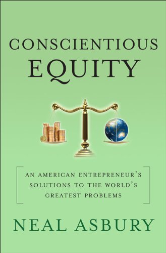 Conscientious Equity An American Entrepreneurs Solutions To The Worlds Greatest Problems Neal Asbury