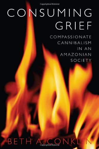 Consuming Grief Compassionate Cannibalism In An Amazonian Society Beth A Conklin