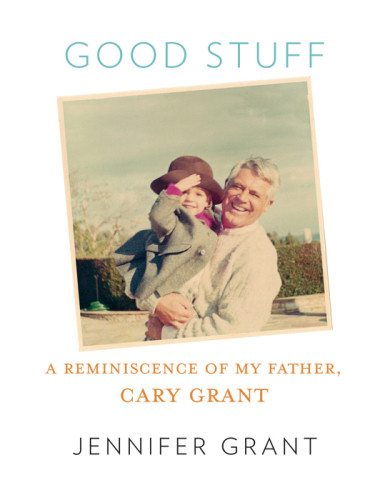 Good Stuff A Reminiscence Of My Father Cary Grant Jennifer Grant
