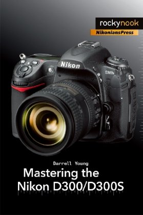 Mastering The Nikon D300 D300s 1st Edition Darrell Young