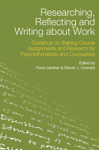 Researching Reflecting And Writing About Work Guidance On Training Course Assignments And Research For Psychotherapists And Counsellors 1st Edition Fiona Gardner