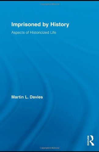 Imprisoned By History Aspects Of Historicized Life Routledge Approaches To History 1st Edition Martin L Davies