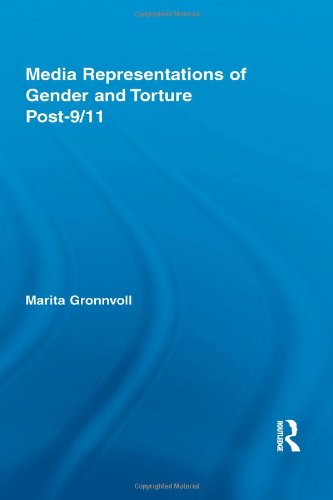 Media Representations Of Gender And Torture Post9 11 Routledge Studies In Rhetoric And Communication 1st Edition Marita Gronnvoll
