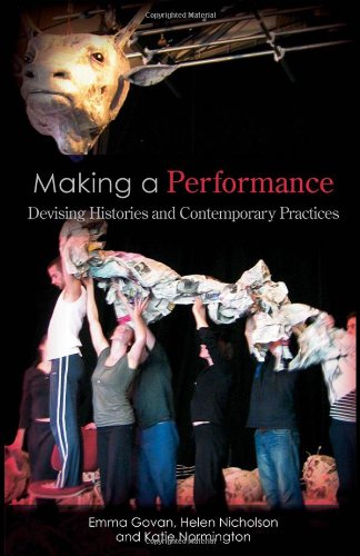 Making A Performance Devising Histories And Contemporary Practices 1st Edition Emma Govan