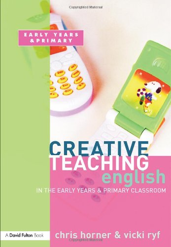 Creative Teaching English In The Early Years And Primary Classroom Chris Horner